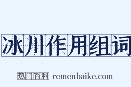 冰川作用组词是什么意思的图片